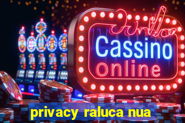 privacy raluca nua